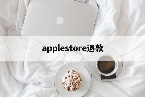 applestore退款(app store退款流程)